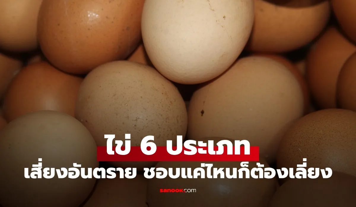 ไข่ 6 ประเภท นักโภชนาการเตือน “อย่ากิน” เสี่ยงอันตราย ชอบแค่ไหนก็ต้องเลี่ยง