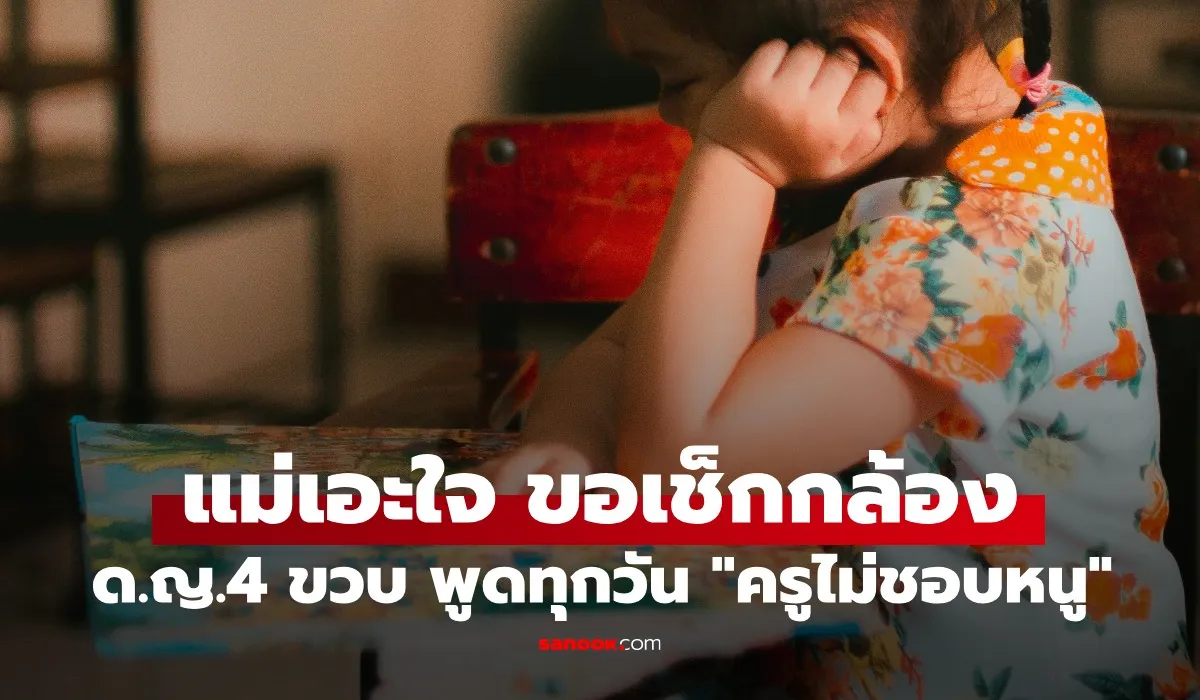 ด.ญ.4 ขวบ พูดทุกวัน “ครูไม่ชอบหนู” แม่เอะใจ ดูกล้องแล้วน้ำตาไหล แทบล้มทั้งยืน