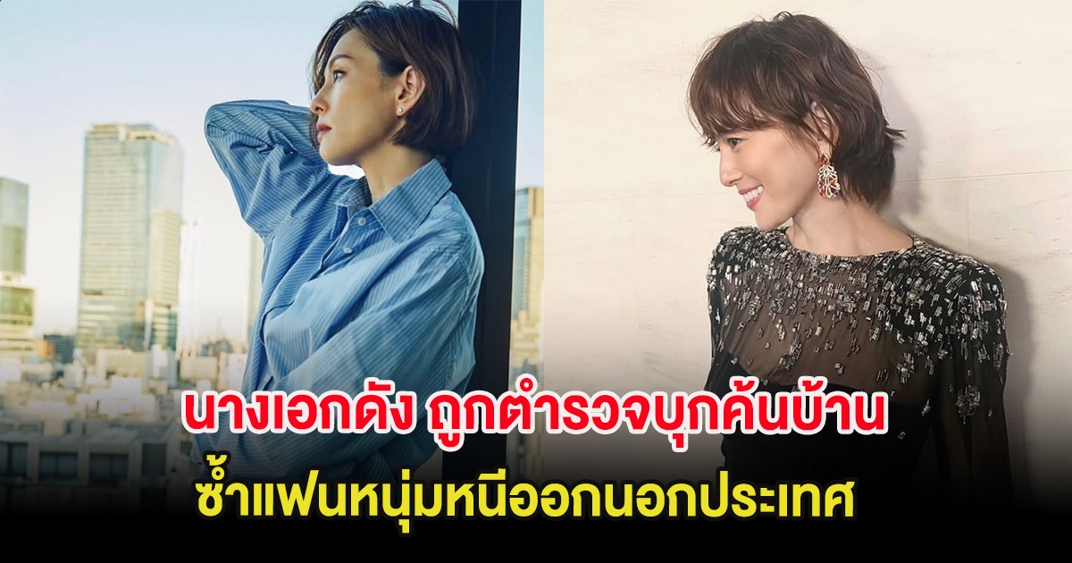 ช็อกวงการ นางเอกดัง ถูกตำรวจบุกค้นบ้านคดียาเสพติด ซ้ำแฟนหนุ่มหนีออกนอกประเทศ