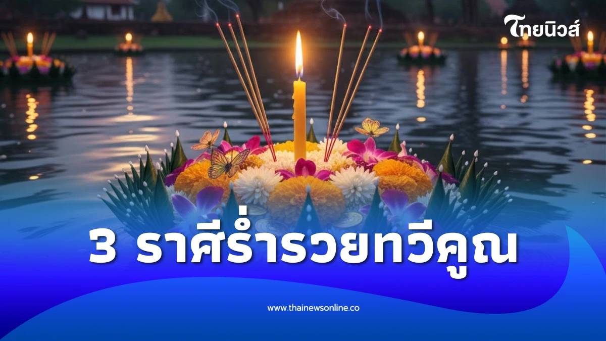 โหรดังเคาะแล้ว 3 ราศี ร่ำรวยทวีคูณ รับทรัพย์ใหญ่ก่อนลอยกระทง