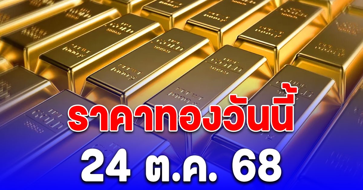 ราคาทองวันนี้ 24 ต.ค. 68