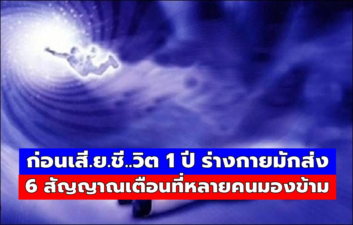 1 ปีก่อนเสียชีวิต ร่างกายมักส่ง 6 สัญญาณเตือน? ผู้เชี่ยวชาญเผยสิ่งที่หลายคนสังเกตเห็นในช่ว