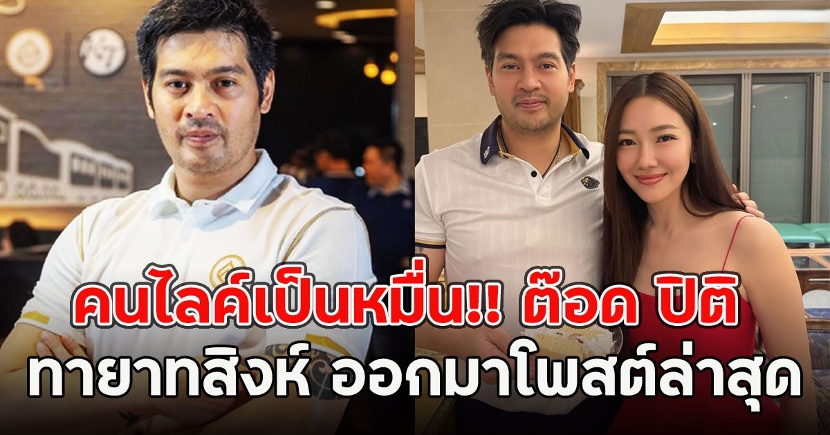 คนไลค์เป็นหมื่น!! ต๊อด ปิติ ทายาทสิงห์ ออกมาโพสต์ล่าสุด