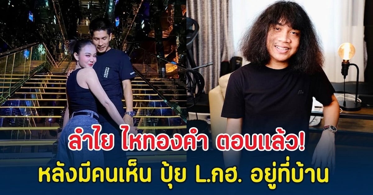ลำไย ไหทองคำ ตอบเเล้ว! หลังมีคนเห็น ปุ้ย L.กฮ. อยู่ที่บ้าน