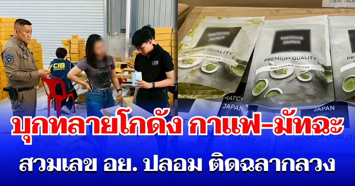 ดังๆทั้งนั้น! บุกทลายโกดัง กาแฟ – มัทฉะ หลายยี่ห้อ สวมเลข อย. ปลอม ติดฉลากลวง