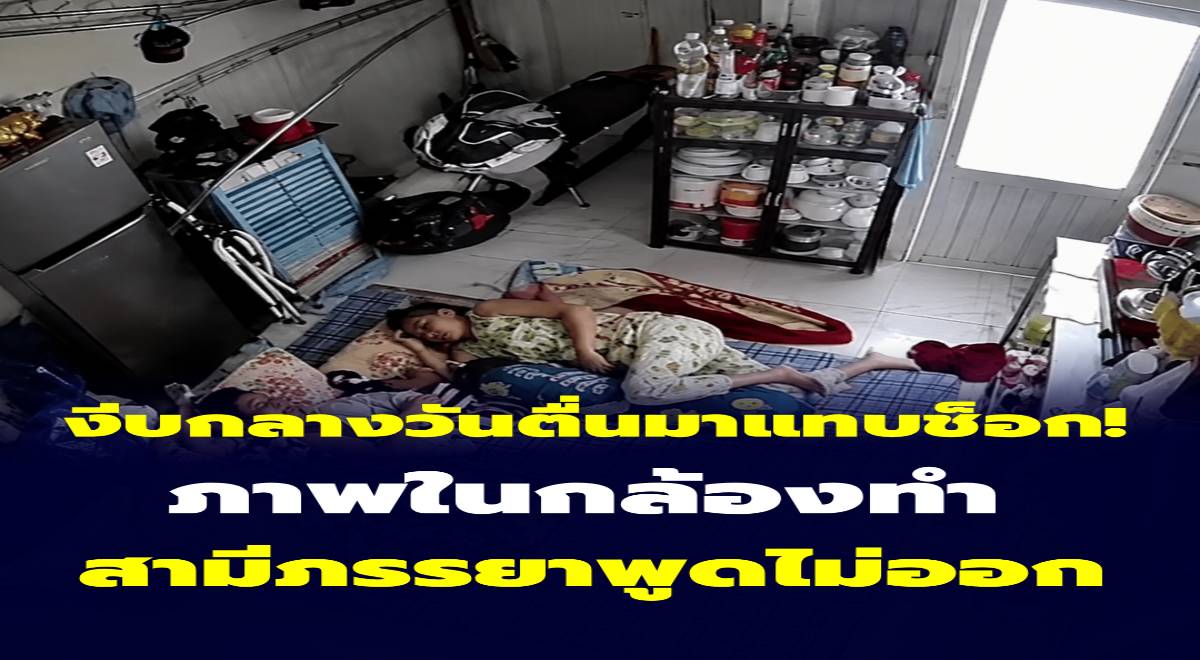 งีบกลางวันตื่นมาแทบช็อก! ภาพในกล้องทำสามีภรรยาพูดไม่ออก